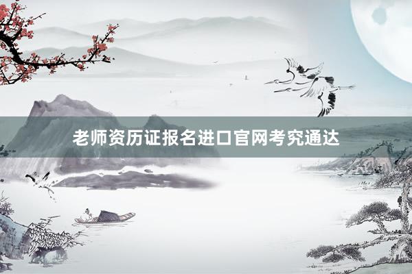 老师资历证报名进口官网考究通达